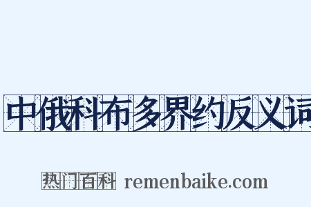 中俄科布多界约反义词是什么意思的图片